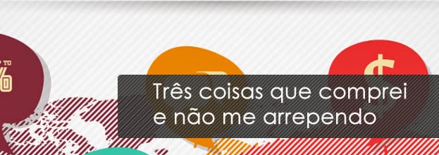 Clique e leia Três coisas que comprei sem arrependimento