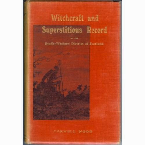 Witchcraft And Superstitious Record In The South Western District Of Scotland