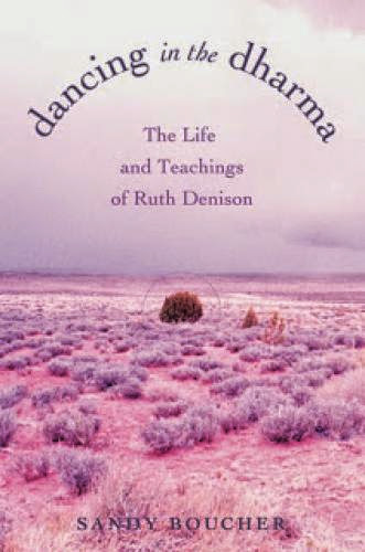 Dancing In The Dharma The Life And Teachings Of Ruth Denison Sandy Boucher