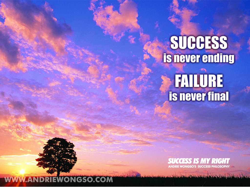 Success is never Final. Never Ending. The end is never. Never failed.