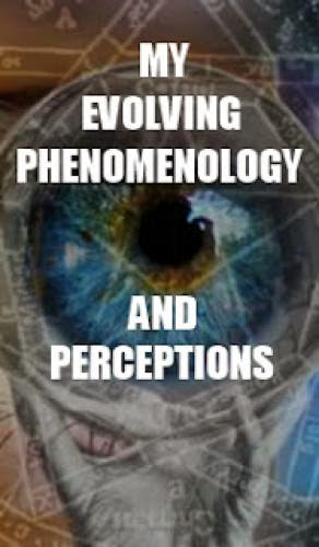 My Evolving Phenomenology And Perceptions