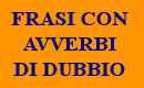 FRASI CON AVVERBI DI DUBBIO