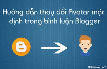 Hướng dẫn thay đổi Avatar mặc định trong bình luận Blogger