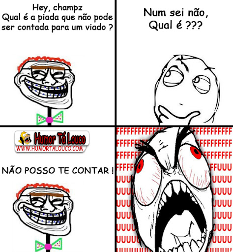 essa foi foda hehe Pesquisa-qual-a-piada-que-nao-pode-ser-contada-para-um-:drunken:-charada-sem-graca-04-humortalouco%253Dtrollface-meme-fuuuu