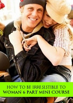 How To Be Irresistible To Woman 6 Part Mini Course