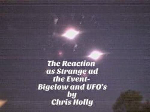 The Reaction As Strange As The Event Bigelow And Ufos
