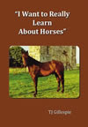 I Want to Really Learn about Horses by T.J. Gillespie (Tom na gCapaillín). Published by The Manuscript Publisher.