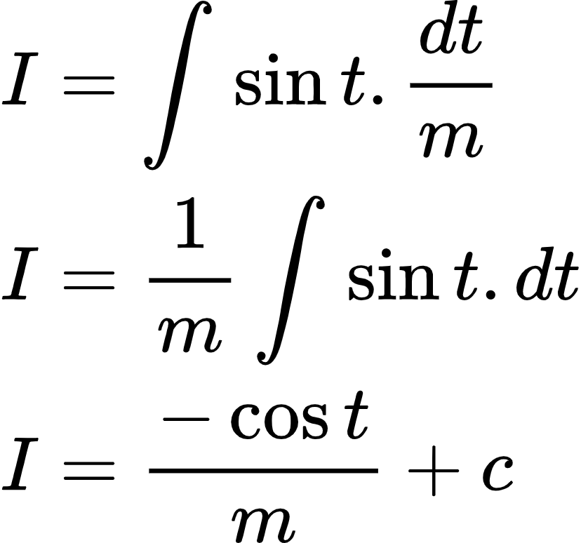 {"font":{"size":11,"family":"Arial","color":"#000000"},"code":"\\begin{align*}\n{I}&={\\int_{}^{}\\sin t.\\frac{dt}{m}}\\\\\n{I}&={\\frac{1}{m}\\int_{}^{}\\sin t.dt}\\\\\n{I}&={\\frac{-\\cos t}{m}+c}\t\n\\end{align*}","id":"32","type":"align*","ts":1599568275670,"cs":"S454yP0Nf8fYrCxIL4H4Cg==","size":{"width":137,"height":128}}