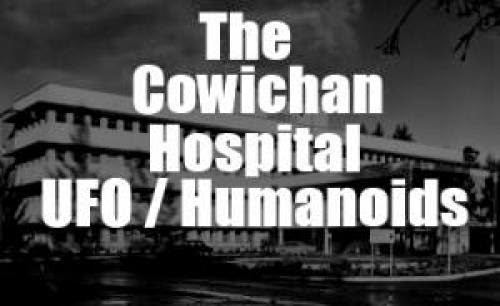 The Cowichan Hosptial Ufo Humanoids