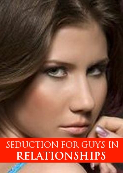 Seduction For Guys In Relationships