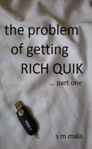 The Problem Of Getting Rich Quik Part One By S M Mala