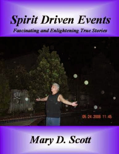 Spirit Driven Events Fascinating And Enlightening True Stories By Mary D Scott
