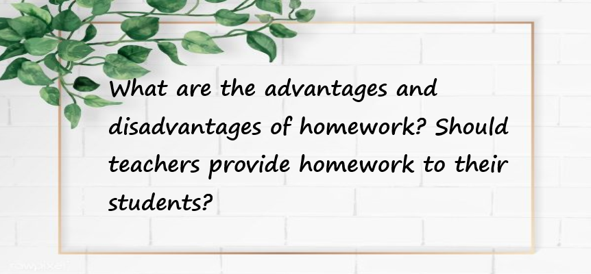 What are the advantages and disadvantages of homework? Should teachers provide homework to their students?