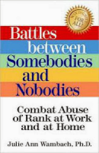 Battles Between Somebodies And Nobodies Combat Abuse Of Rank At Work And At Home