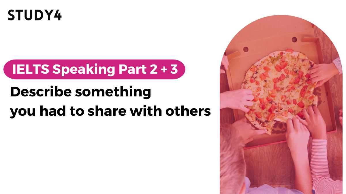 bài ielts speaking Describe something you had to share with others