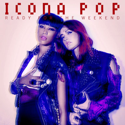 Icona Pop Ready For The Weekend Single
