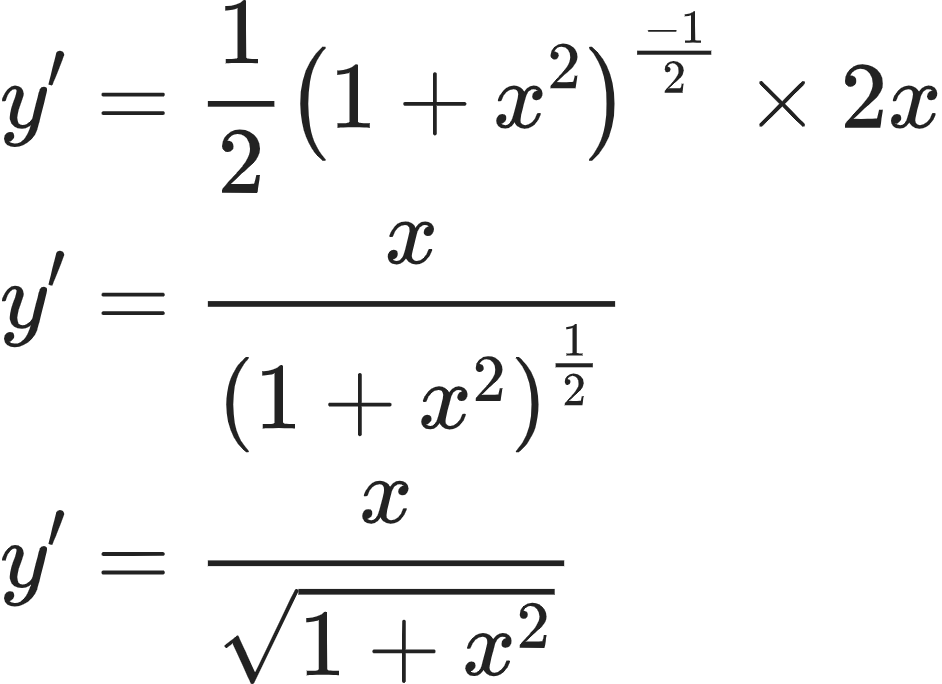 {"font":{"family":"Arial","size":10,"color":"#222222"},"type":"align*","id":"3-0","code":"\\begin{align*}\n{y^{\\prime }}&={\\frac{1}{2}\\left(1+x^{2}\\right)^{\\frac{-1}{2}}\\times2x}\\\\\n{y^{\\prime }}&={\\frac{x}{\\left(1+x^{2}\\right)^{\\frac{1}{2}}}}\\\\\n{y^{\\prime }}&={\\frac{x}{{\\sqrt[]{1+x^{2}}}}}\t\n\\end{align*}","ts":1603618602874,"cs":"w54ScHvoqwrPYAjXkjtYhg==","size":{"width":156,"height":113}}