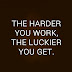 The harder you work...