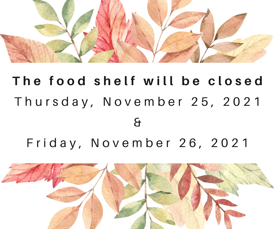 May be an image of text that says 'The food shelf will be Thursday, November 25, closed & 2021 Friday, November 26, 2021'