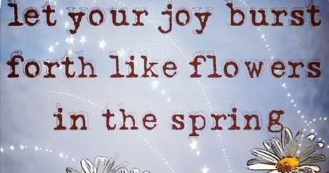 MY JOY FOR THE DAY: "let Your JOY Burst Forth Like Flowers In The Spring."