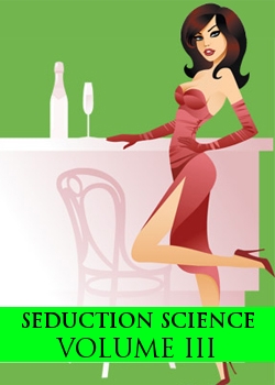 Seduction Science Volume Iii