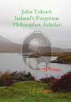 John Toland: Ireland's Forgotten Philosopher, Scholar ... and Heretic by J.N. Duggan. Published by The Manuscript Publisher.