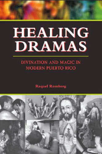 Healing Dramas Divination And Magic In Modern Puerto Rico By Raquel Romberg