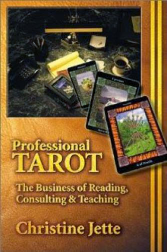 Professional Tarot The Business Of Reading Consulting And Teaching By Christine Jette