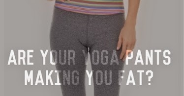 DAILYCUPOFJOJO: Are Your Yoga Pants Making You Fat?