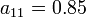 a_{11}=0.85