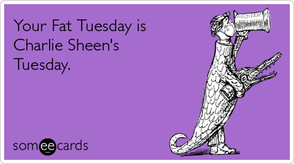 ... is Charlie Sheen's (regular) Tuesday. #winning Source: Someecar...