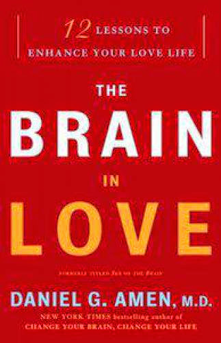 Daniel G Amen M D The Brain In Love 12 Lessons To Enhance Your Love Life