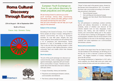 Appel à participants ! Êtes vous intéressée par un projet d'échange de jeunes européens sur les cultures Roms en Europe ou connaissez vous quelqu'un qui le serait? L'échange se fera avec des jeunes de Turquie, d'Italie et de Roumanie et aura lieu du 27 août au 8 septembre. Voici un petit descriptif (en anglais ) de l'échange. Si vous êtes intéressés, n’hésitez pas à nous contacter : roma.cultural.discovery@gmail.com