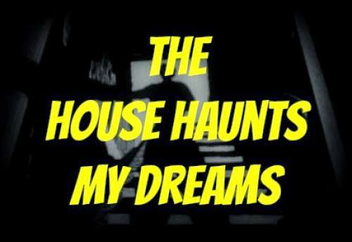 The House Haunts My Dreams
