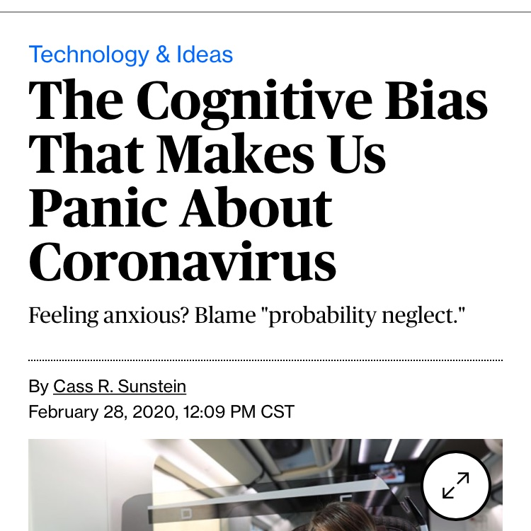 Newspaper headline. Headline: The Cognitive Bias That Makes Us Panic About Coronavirus. Subheading: Feeling anxious? Blame 'probability neglect'. Auhor: Cass R. Sunstein. Date: February 28, 2020