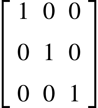 <math xmlns="http://www.w3.org/1998/Math/MathML"><mspace linebreak="newline"/><mfenced open="[" close="]"><mtable><mtr><mtd><mn>1</mn></mtd><mtd><mn>0</mn></mtd><mtd><mn>0</mn></mtd></mtr><mtr><mtd><mn>0</mn></mtd><mtd><mn>1</mn></mtd><mtd><mn>0</mn></mtd></mtr><mtr><mtd><mn>0</mn></mtd><mtd><mn>0</mn></mtd><mtd><mn>1</mn></mtd></mtr></mtable></mfenced><mspace linebreak="newline"/></math>