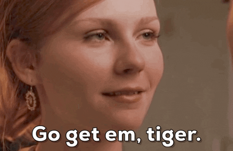 Mary Jane Watson played by Kirsten Dunst in Spiderman lovingly saying "go get em', tiger."