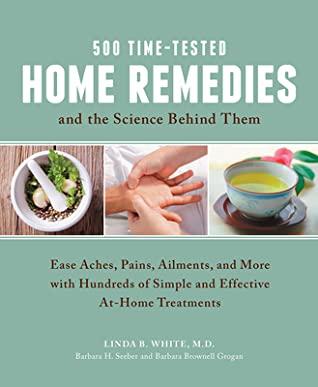 500 Time-Tested Home Remedies and the Science Behind Them: Ease Aches,  Pains, Ailments, and More with Hundreds of Simple and Effective At-Home  Treatments by Linda B. White