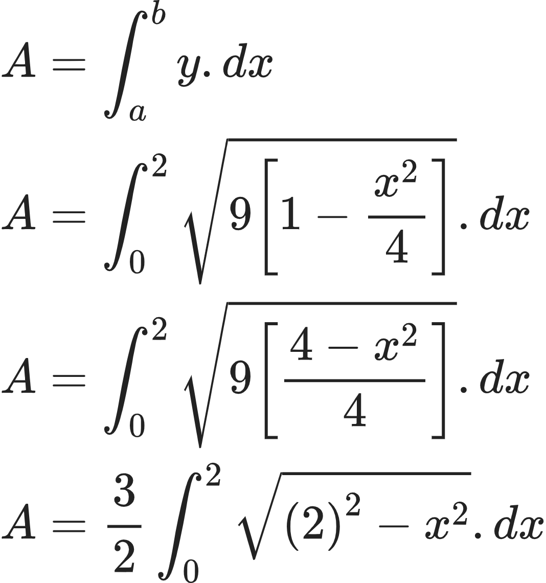 {"code":"\\begin{align*}\n{A}&={\\int_{a}^{b}y.dx}\\\\\n{A}&={\\int_{0}^{2}{\\sqrt[]{9\\left[1-\\frac{x^{2}}{4}\\right]}}.dx}\\\\\n{A}&={\\int_{0}^{2}{\\sqrt[]{9\\left[\\frac{4-x^{2}}{4}\\right]}}.dx}\\\\\n{A}&={\\frac{3}{2}\\int_{0}^{2}{\\sqrt[]{\\left(2\\right)^{2}-x^{2}}}.dx}\t\n\\end{align*}","id":"1-0-4-0","font":{"color":"#222222","family":"Arial","size":10},"type":"align*","ts":1603354721590,"cs":"TRvtgIN44EvGrHtG3r5eLg==","size":{"width":177,"height":189}}