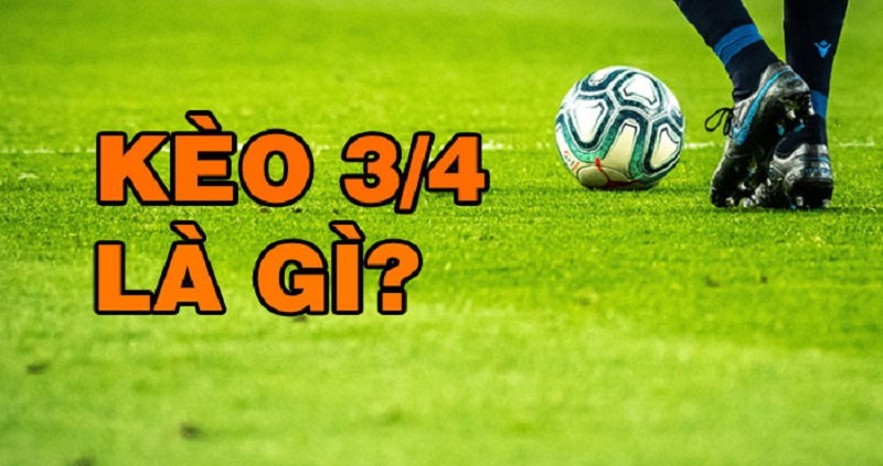 Những nét cơ bản về loại kèo 3/4