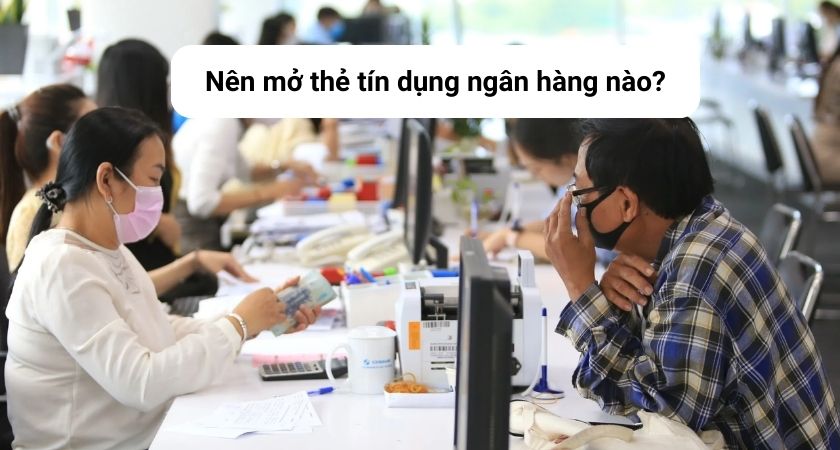 Nên mở thẻ tín dụng ngân hàng nào?
