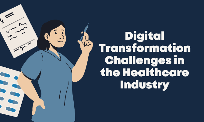 Top Digital Transformation Challenges in the Healthcare Industry