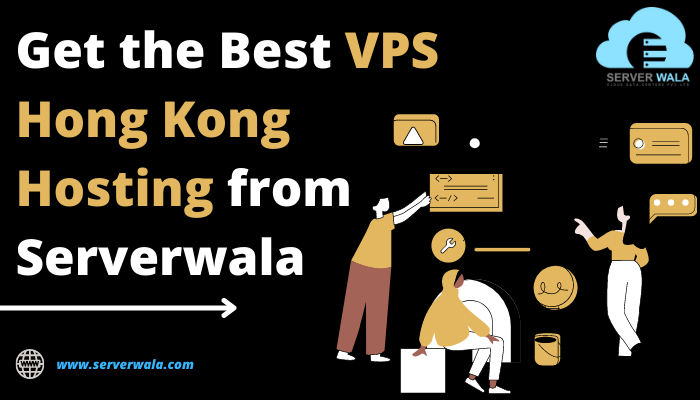 Get the Best VPS Hong Kong Hosting from Serverwala