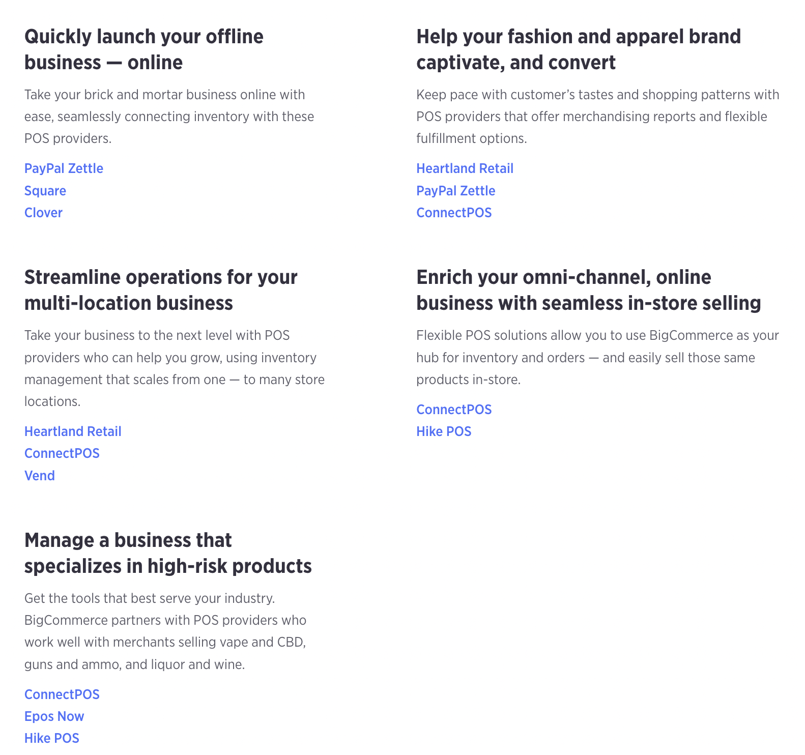 Omnichannel Commerce by Ecommerce Platform–A screenshot of BigCommerce’s different POS solutions providers based on the benefit sought. The headings are, “Quickly launch your offline business–online”, “Help your fashion and apparel brand captivate, and convert”, “Streamline operations for your multi-location business”, “Enrich your omni-channel, online business with seamless in-store selling”, and “Manage a business that specializes in high-risk products”. 