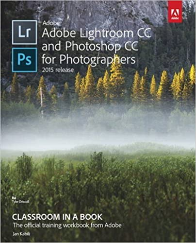 Adobe Lightroom CC and Photoshop CC for Photographers Classroom in a Book by Lesa Snider 