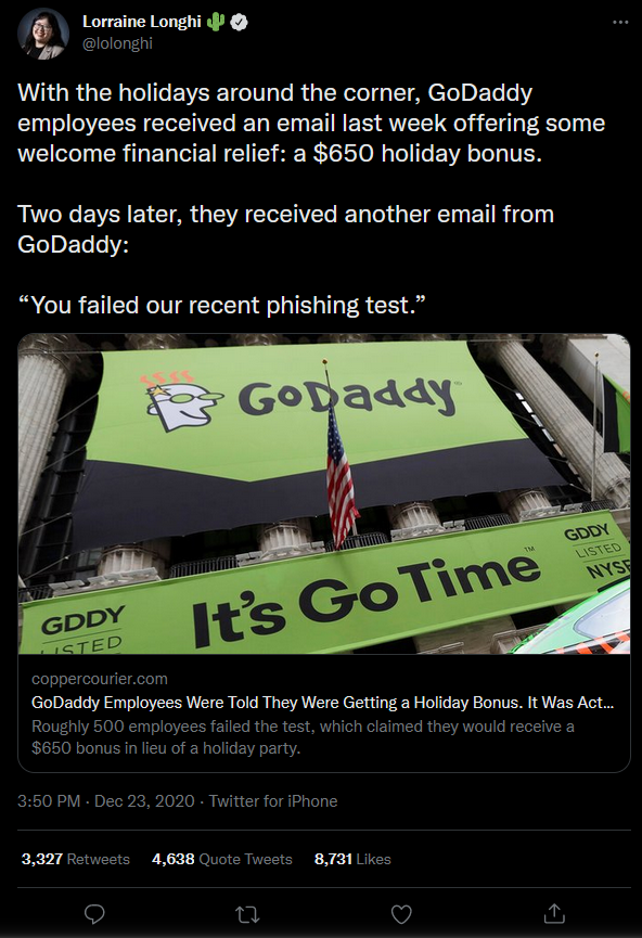 Here’s a screenshot from Twitter stating that GoDaddy sent out a holiday bonus phishing email, where 500 employees “failed” the phishing test (they fell for the email scam), provided by White Oak Security's pentesting team.