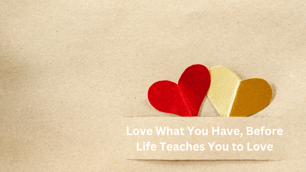 Love what you have, before life teaches you to love – Tymoff