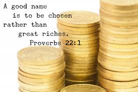 Image result for “A good name is rather to be chosen than great riches.”