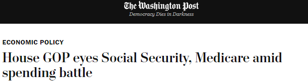 Washingotn Post headline: House GOP eyes Social Security, Medicare amid spending battle