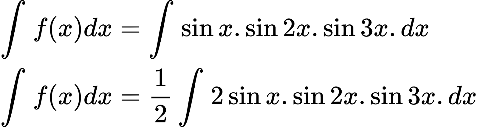 {"id":"2-0-0-0-1-1-1-0","font":{"color":"#000000","family":"Arial","size":10},"type":"align*","code":"\\begin{align*}\n{\\int_{}^{}f\\left(x\\right)dx}&={\\int_{}^{}\\sin x.\\sin 2x.\\sin3x.dx}\\\\\n{\\int_{}^{}f\\left(x\\right)dx}&={\\frac{1}{2}\\int_{}^{}2\\sin x.\\sin 2x.\\sin3x.dx}\t\n\\end{align*}","ts":1600430725579,"cs":"UjPEBW2pcQsE5KZFUfGgmw==","size":{"width":282,"height":76}}